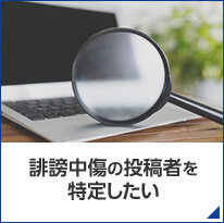 誹謗中傷の投稿者を特定したい